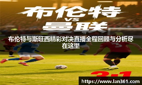 布伦特与斯旺西精彩对决直播全程回顾与分析尽在这里
