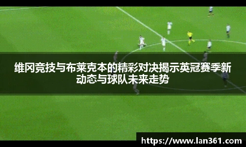 维冈竞技与布莱克本的精彩对决揭示英冠赛季新动态与球队未来走势